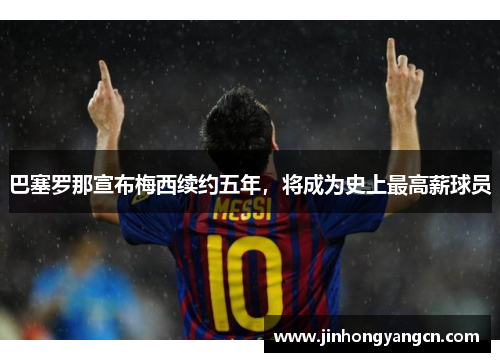 巴塞罗那宣布梅西续约五年，将成为史上最高薪球员