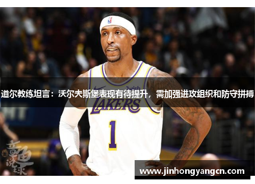 道尔教练坦言：沃尔夫斯堡表现有待提升，需加强进攻组织和防守拼搏
