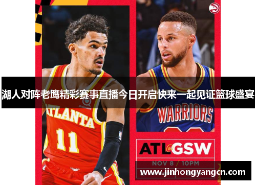 湖人对阵老鹰精彩赛事直播今日开启快来一起见证篮球盛宴