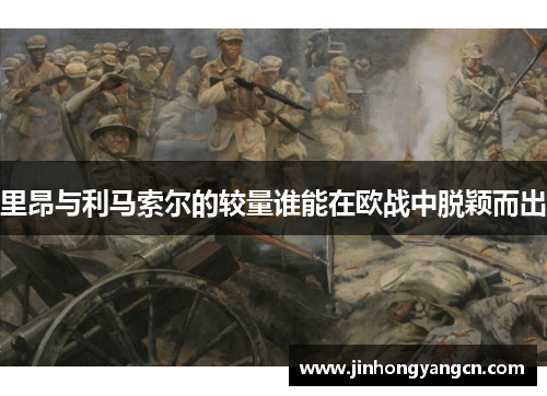 里昂与利马索尔的较量谁能在欧战中脱颖而出
